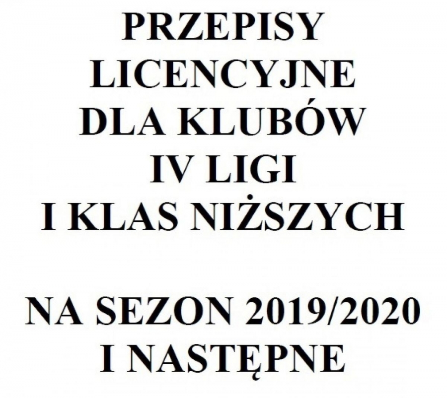 PRZEPISY LICENCYJNE DLA KLUBÓW IV LIGI I KLAS NIŻSZYCH NA SEZON 2019/2020 I NASTĘPNE